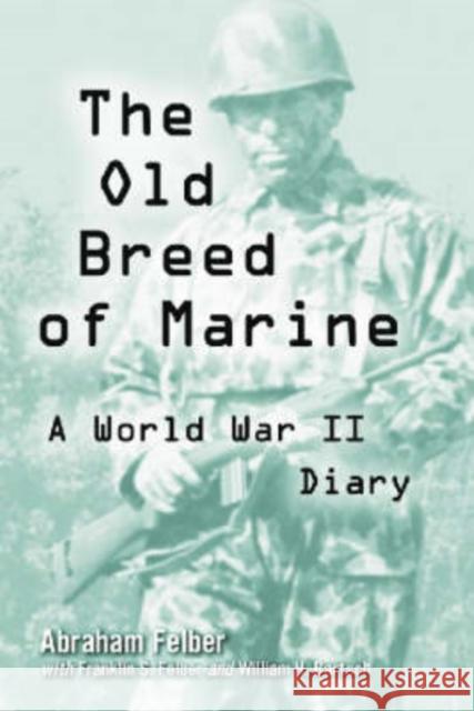 The Old Breed of Marine: A World War II Diary Felber, Abraham 9780786414109 McFarland & Company - książka