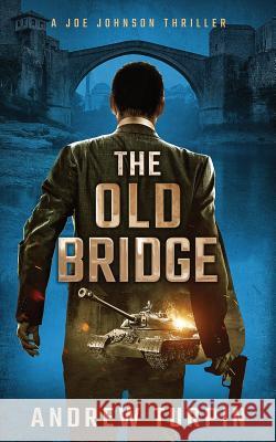 The Old Bridge: A Joe Johnson Thriller, Book 2 Andrew Turpin 9781788750035 Write Direction Publishing - książka