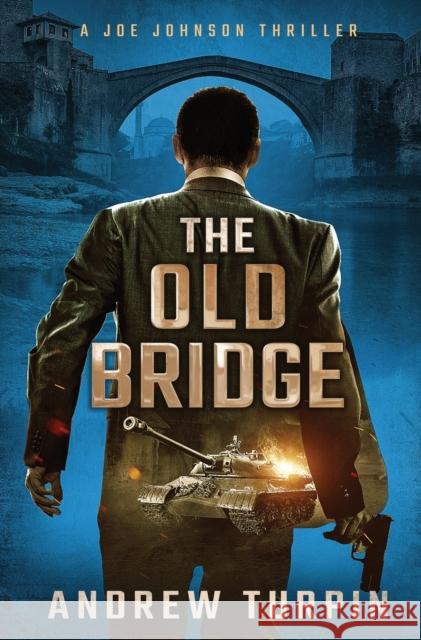 The Old Bridge: A Joe Johnson Thriller, Book 2 Andrew Turpin 9781788750325 Write Direction Publishing - książka