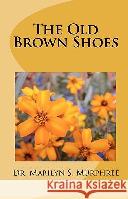 The Old Brown Shoes Dr Marilyn S. Murphree 9781450552448 Createspace - książka