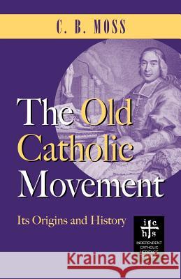 The Old Catholic Movement: Its Origins and History C. B. Moss 9780976402596 Apocryphile Press - książka