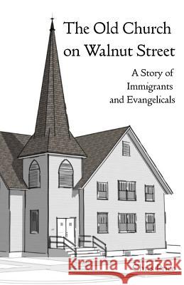 The Old Church on Walnut Street: A Story of Immigrants and Evangelicals Chris Price 9780692057575 Digital Press at the University of North Dako - książka