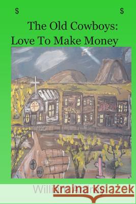 The Old Cowboys: Love To Make Money Ardrey, William M. 9780996833400 William Ardrey - książka