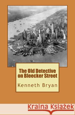 The Old Detective on Bleecker Street MR Kenneth R. Bryan 9781983467370 Createspace Independent Publishing Platform - książka