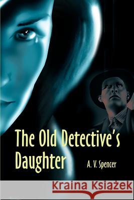 The Old Detective's Daughter A. V. Spencer Hal Zina Bennett 9780595187300 Writer's Showcase Press - książka