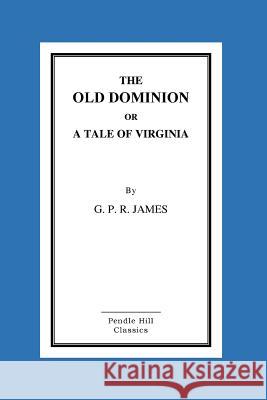 The Old Dominion or a Tale of Virginia George Payne Rainsford James 9781519258526 Createspace - książka