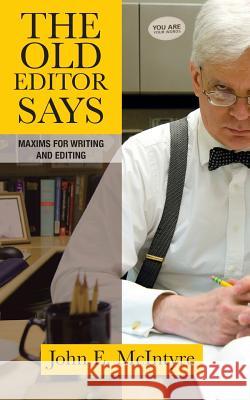 The Old Editor Says: Maxims for Writing and Editing McIntyre, John E. 9781934074893 Apprentice House - książka