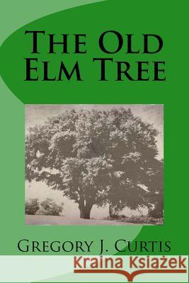 The Old Elm Tree MR Gregory J. Curtis 9781480146266 Createspace - książka