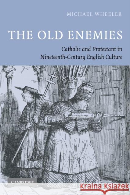 The Old Enemies: Catholic and Protestant in Nineteenth-Century English Culture Wheeler, Michael 9780521292818 Cambridge University Press - książka