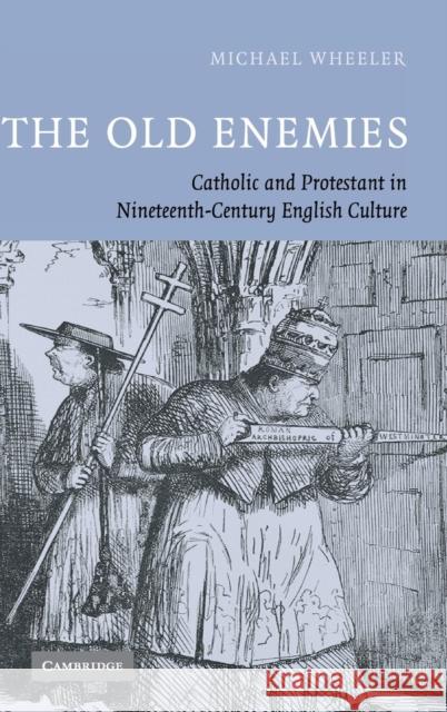 The Old Enemies: Catholic and Protestant in Nineteenth-Century English Culture Michael Wheeler 9780521828109 Cambridge University Press - książka