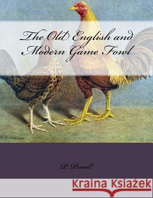 The Old English and Modern Game Fowl P. Proud Jackson Chambers 9781986524629 Createspace Independent Publishing Platform - książka