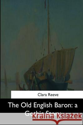 The Old English Baron: a Gothic Story Reeve, Clara 9781544872124 Createspace Independent Publishing Platform - książka