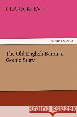 The Old English Baron: A Gothic Story Reeve, Clara 9783842428072 tredition GmbH - książka