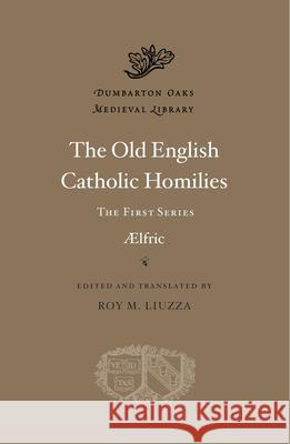 The Old English Catholic Homilies: The First Series Aelfric                                  Roy M. Liuzza Roy M. Liuzza 9780674297685 Harvard University Press - książka