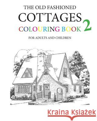 The Old Fashioned Cottages Colouring Book 2 Hugh Morrison 9781522751892 Createspace Independent Publishing Platform - książka