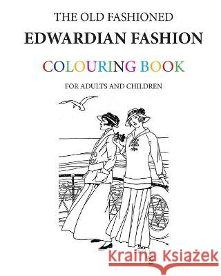 The Old Fashioned Edwardian Fashion Colouring Book Hugh Morrison 9781530868063 Createspace Independent Publishing Platform - książka