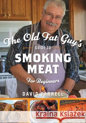 The Old Fat Guy's Guide to Smoking Meat for Beginners Farrell, David 9781525541575 FriesenPress - książka