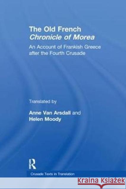 The Old French Chronicle of Morea: An Account of Frankish Greece After the Fourth Crusade Anne Van Arsdall Helen Moody 9781138307223 Routledge - książka