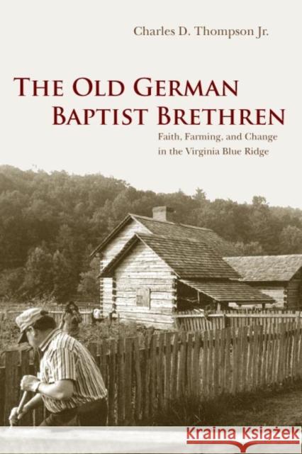 The Old German Baptist Brethren: Faith, Farming, and Change in the Virginia Blue Ridge Thompson Jr, Charles D. 9780252073434 University of Illinois Press - książka