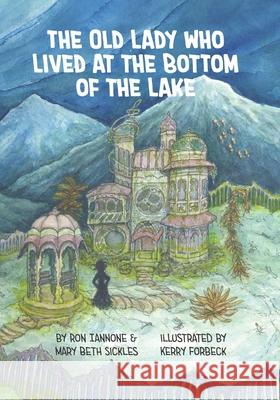The Old Lady Who Lived at the Bottom of the Lake Mary Beth Sickles Kerry Forbeck Ron Iannone 9780998202075 Destination Press - książka