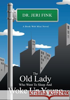 The Old Lady Who Went to Sleep and Woke Up Young Jeri Fink 9781730753817 Independently Published - książka