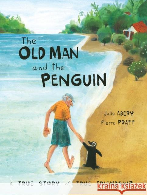 The Old Man and the Penguin: A True Story of True Friendship Julie Abery Pierre Pratt 9781525302084 Kids Can Press - książka