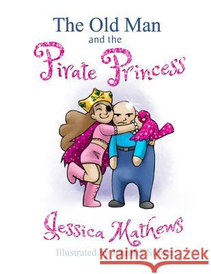 The Old Man and the Pirate Princess Jessica Mathews Jennifer Stolzer 9781548279240 Createspace Independent Publishing Platform - książka