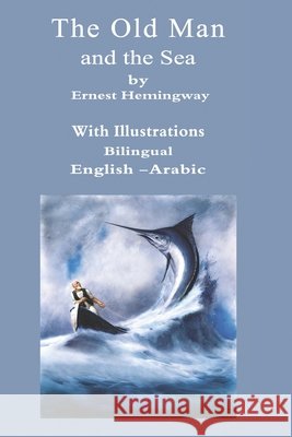 The Old Man And The Sea Bilingual English - Arabic: With Illustrations Khaled, Omnia, Rabia, Asmaa, Shalby, Ahmed 9798300182847 Independently Published - książka