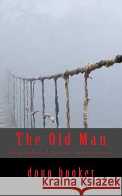 The Old Man: Biographical Novel - Short Story Doug Booker 9781511979344 Createspace - książka