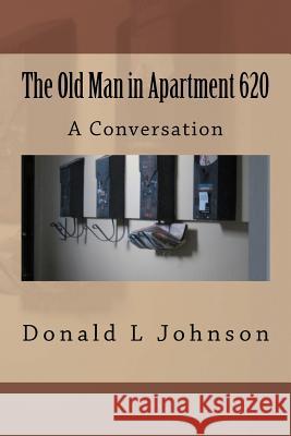 The Old Man in Apartment 620: A Conversation Donald L. Johnson 9781481254489 Createspace - książka