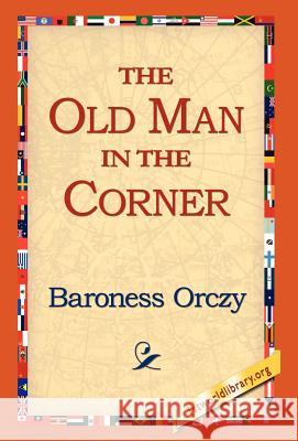 The Old Man in the Corner Baroness Orczy 9781421800103 1st World Library - książka