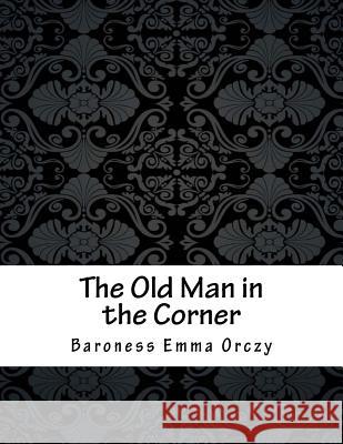 The Old Man in the Corner Baroness Emma Orczy 9781981410873 Createspace Independent Publishing Platform - książka