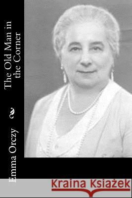 The Old Man in the Corner Emmuska, Baroness Orczy 9781986628396 Createspace Independent Publishing Platform - książka