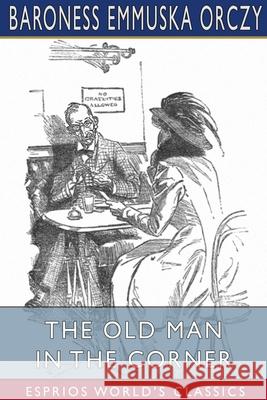 The Old Man in the Corner (Esprios Classics) Baroness Emmuska Orczy 9781034068280 Blurb - książka