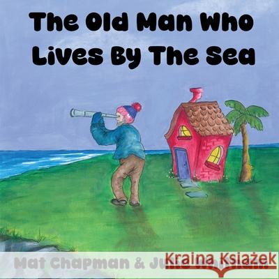 The Old Man Who Lives by the Sea Mat Chapman 9781835841341 Rowanvale Books Ltd - książka
