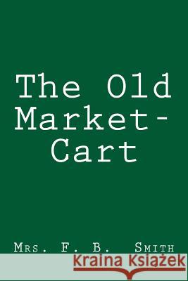 The Old Market-Cart Mrs F. B. Smith 9781499350395 Createspace - książka