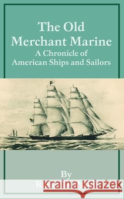 The Old Merchant Marine: A Chronicle of American Ships and Sailors Paine, Ralph D. 9781589633186 Fredonia Books (NL) - książka