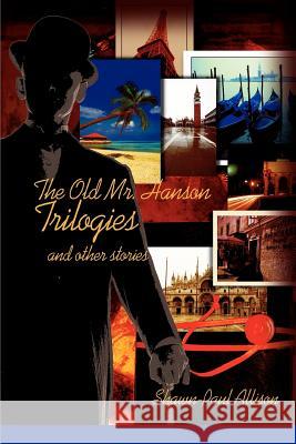 The Old Mr. Hanson Trilogies: and other stories Allison, Shawn-Paul 9780595368440 iUniverse - książka