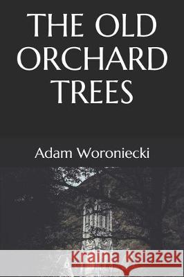 The Old Orchard Trees Adam Woroniecki 9781697927160 Independently Published - książka