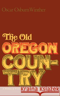 The Old Oregon Country: A History of Frontier Trade, Transportation, and Travel Winther, Oscar Osburn 9780803252189 University of Nebraska Press - książka
