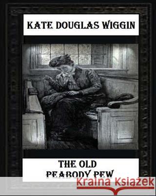 The Old Peabody Pew (1907) by Kate Douglas Wiggin Kate Douglas Wiggin 9781530730780 Createspace Independent Publishing Platform - książka