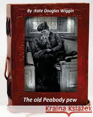 The old Peabody pew. By Kate Douglas Wiggin (Children's Classics) Wiggin, Kate Douglas 9781530635146 Createspace Independent Publishing Platform - książka