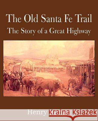 The Old Santa Fe Trail, the Story of a Great Highway Henry Inman 9781483706047 Bottom of the Hill Publishing - książka