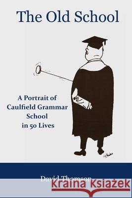 The Old School: A Portrait of Caulfield Grammar School in 50 Lives David Thomson 9781925826708 Connor Court Publishing Pty Ltd - książka