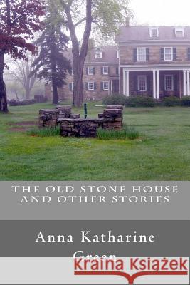 The Old Stone House and Other Stories Anna Katharine Green 9781537782768 Createspace Independent Publishing Platform - książka