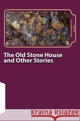 The Old Stone House and Other Stories Anna Katharine Green 9781979964777 Createspace Independent Publishing Platform - książka