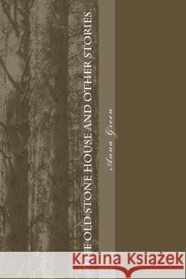 The Old Stone House and Other Stories Anna Katharine Green 9781983830600 Createspace Independent Publishing Platform - książka