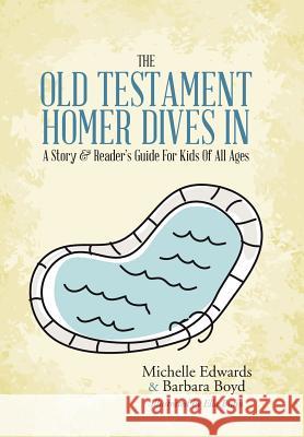 The Old Testament: Homer Dives In; A Story & Reader's Guide For Kids Of All Ages Edwards, Michelle 9781490853048 WestBow Press - książka