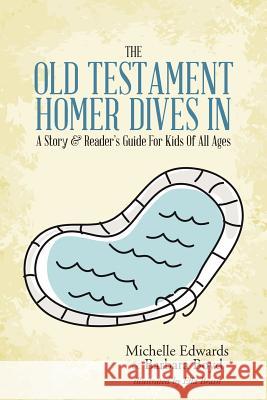 The Old Testament: Homer Dives In; A Story & Reader's Guide For Kids Of All Ages Edwards, Michelle 9781490853062 WestBow Press - książka