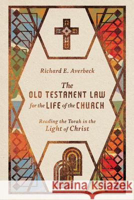 The Old Testament Law for the Life of the Church: Reading the Torah in the Light of Christ Richard E. Averbeck 9780830841004 IVP Academic - książka